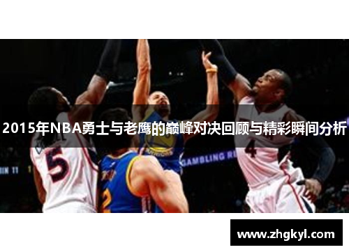 2015年NBA勇士与老鹰的巅峰对决回顾与精彩瞬间分析