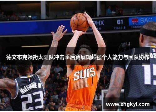 德文布克领衔太阳队冲击季后赛展现超强个人能力与团队协作