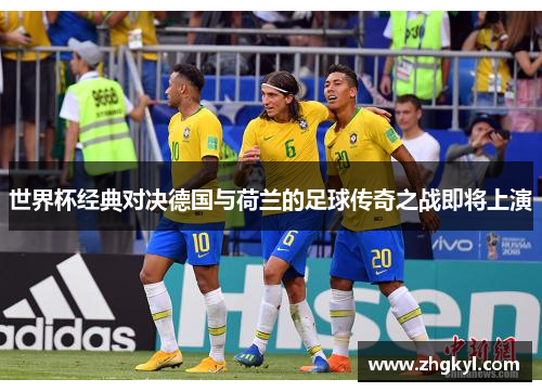 世界杯经典对决德国与荷兰的足球传奇之战即将上演