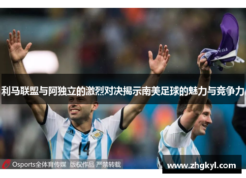 利马联盟与阿独立的激烈对决揭示南美足球的魅力与竞争力