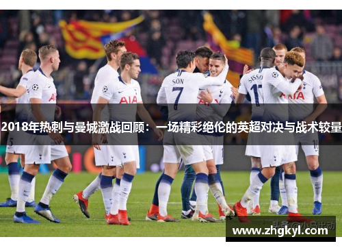 2018年热刺与曼城激战回顾：一场精彩绝伦的英超对决与战术较量